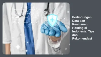 Perlindungan Data dan Keamanan Hosting di Indonesia: Tips dan Rekomendasi