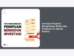Investasi Properti: Menghindari Risiko dan Penipuan di Jakarta Selatan