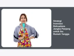 Strategi Investasi Reksadana Jangka Panjang untuk Ibu Rumah Tangga