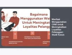 Manfaat Menggunakan CRM untuk Meningkatkan Loyalitas Pelanggan: Studi Kasus