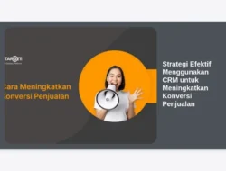 Strategi Efektif Menggunakan CRM untuk Meningkatkan Konversi Penjualan