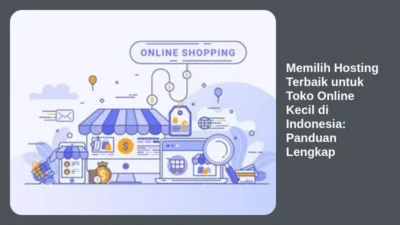 Memilih Hosting Terbaik untuk Toko Online Kecil di Indonesia: Panduan Lengkap