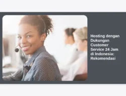 Hosting dengan Dukungan Customer Service 24 Jam di Indonesia: Rekomendasi