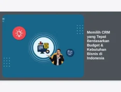 Memilih CRM yang Tepat Berdasarkan Budget & Kebutuhan Bisnis di Indonesia