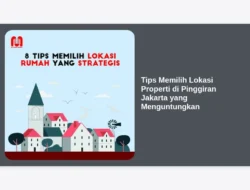 Tips Memilih Lokasi Properti di Pinggiran Jakarta yang Menguntungkan