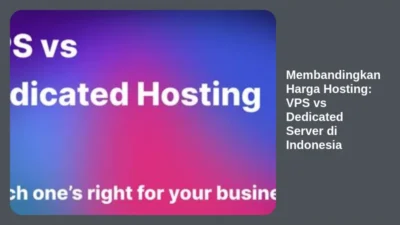 Membandingkan Harga Hosting: VPS vs Dedicated Server di Indonesia
