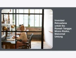 Investasi Reksadana untuk Ibu Rumah Tangga: Minim Risiko, Maksimal Untung