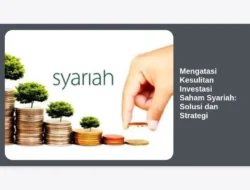Mengatasi Kesulitan Investasi Saham Syariah: Solusi dan Strategi