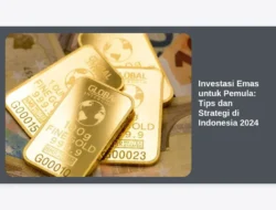 Investasi Emas untuk Pemula: Tips dan Strategi di Indonesia 2024