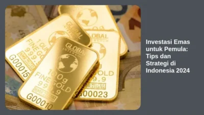 Investasi Emas untuk Pemula: Tips dan Strategi di Indonesia 2024
