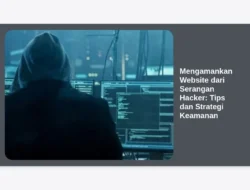 Mengamankan Website dari Serangan Hacker: Tips dan Strategi Keamanan