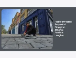 Risiko Investasi Properti di Pinggiran Jakarta: Analisis Lengkap