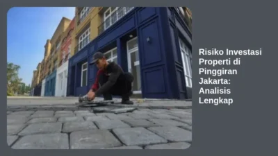 Risiko Investasi Properti di Pinggiran Jakarta: Analisis Lengkap