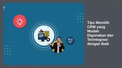 Tips Memilih CRM yang Mudah Digunakan dan Terintegrasi dengan Baik