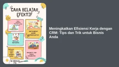 Meningkatkan Efisiensi Kerja dengan CRM: Tips dan Trik untuk Bisnis Anda