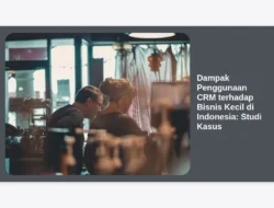 Dampak Penggunaan CRM terhadap Bisnis Kecil di Indonesia: Studi Kasus