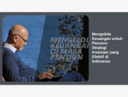 Mengelola Keuangan untuk Pensiun: Strategi Investasi yang Efektif di Indonesia