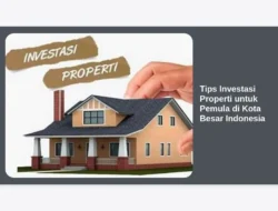 Tips Investasi Properti untuk Pemula di Kota Besar Indonesia