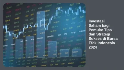 Investasi Saham bagi Pemula: Tips dan Strategi Sukses di Bursa Efek Indonesia 2024