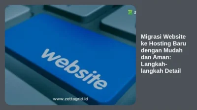 Migrasi Website ke Hosting Baru dengan Mudah dan Aman: Langkah-langkah Detail