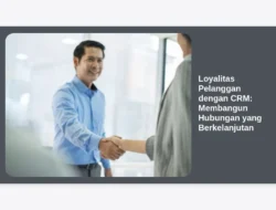 Loyalitas Pelanggan dengan CRM: Membangun Hubungan yang Berkelanjutan