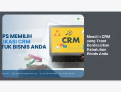 Memilih CRM yang Tepat Berdasarkan Kebutuhan Bisnis Anda