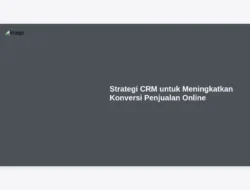 Strategi CRM untuk Meningkatkan Konversi Penjualan Online