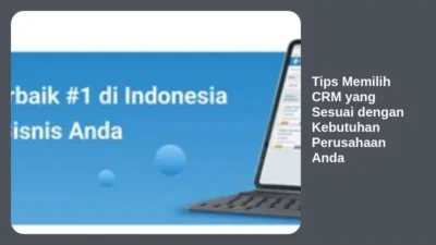 Tips Memilih CRM yang Sesuai dengan Kebutuhan Perusahaan Anda