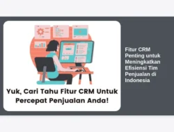 Fitur CRM Penting untuk Meningkatkan Efisiensi Tim Penjualan di Indonesia