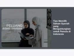 Tips Memilih Saham Syariah yang Menguntungkan untuk Pemula di Indonesia