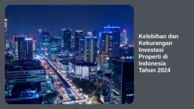 Kelebihan dan Kekurangan Investasi Properti di Indonesia Tahun 2024
