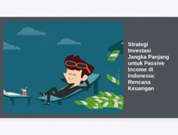 Strategi Investasi Jangka Panjang untuk Passive Income di Indonesia: Rencana Keuangan