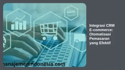 Integrasi CRM E-commerce: Otomatisasi Pemasaran yang Efektif