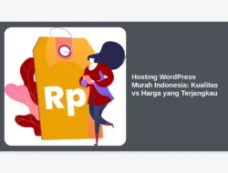 Hosting WordPress Murah Indonesia: Kualitas vs Harga yang Terjangkau