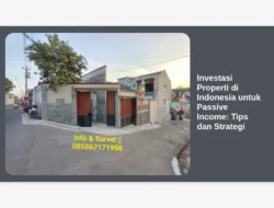 Investasi Properti di Indonesia untuk Passive Income: Tips dan Strategi