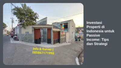 Investasi Properti di Indonesia untuk Passive Income: Tips dan Strategi