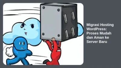 Migrasi Hosting WordPress: Proses Mudah dan Aman ke Server Baru