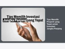 Tips Memilih Properti yang Tepat untuk Investasi Jangka Panjang
