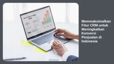 Memmaksimalkan Fitur CRM untuk Meningkatkan Konversi Penjualan di Indonesia
