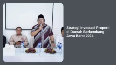 Strategi Investasi Properti di Daerah Berkembang Jawa Barat 2024