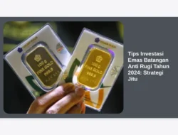 Tips Investasi Emas Batangan Anti Rugi Tahun 2024: Strategi Jitu