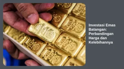 Investasi Emas Batangan: Perbandingan Harga dan Kelebihannya