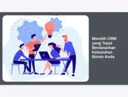 Memilih CRM yang Tepat Berdasarkan Kebutuhan Bisnis Anda