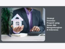 Strategi Investasi Properti yang Aman dan Menguntungkan di Indonesia