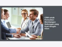 CRM untuk Konsultan: Membangun Hubungan yang Kuat dengan Klien