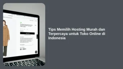 Tips Memilih Hosting Murah dan Terpercaya untuk Toko Online di Indonesia