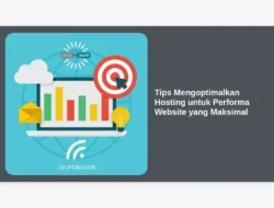 Tips Mengoptimalkan Hosting untuk Performa Website yang Maksimal