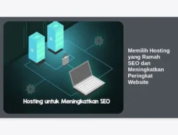 Memilih Hosting yang Ramah SEO dan Meningkatkan Peringkat Website