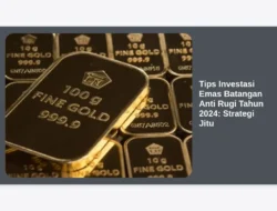 Tips Investasi Emas Batangan Anti Rugi Tahun 2024: Strategi Jitu