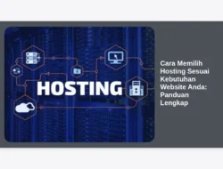 Cara Memilih Hosting Sesuai Kebutuhan Website Anda: Panduan Lengkap